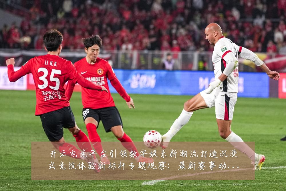 开云电竞平台引领数字娱乐新潮流打造沉浸式竞技体验新标杆专题观察:最新赛事动态与深度分析