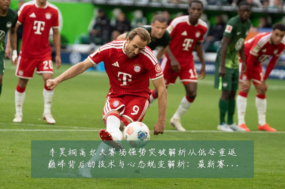 李昊桐高尔夫赛场强势突破解析从低谷重返巅峰背后的技术与心态蜕变解析:最新赛事动态与深度分析
